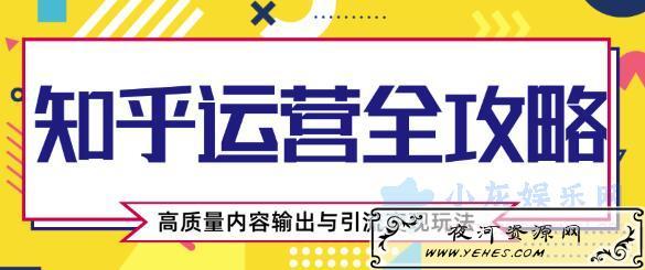 知乎运营全攻略,内容输出与引流变现玩法
