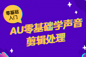 AU零基础学声音剪辑处理 声音剪辑基础+技巧