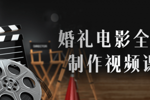 婚礼电影全流程制作视频课程 提高摄影水平