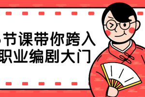 6节课带你跨入职业编剧大门 把控剧本节奏