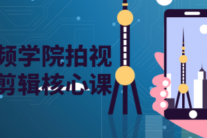 短视频学院拍视频摄剪辑核心课 短视频综合学习教程