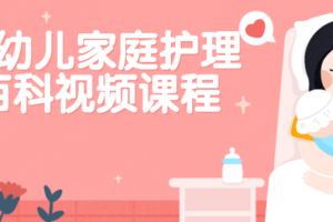 婴幼儿家庭护理百科视频课程