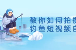 教你如何拍摄剪辑钓鱼短视频自媒体