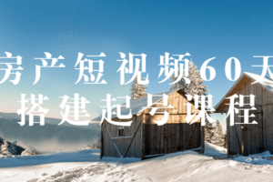房产短视频60天搭建起号课程
