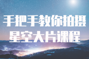 手把手教你拍摄星空大片课程