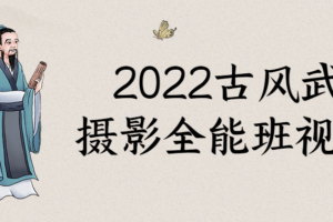 2022古风武侠摄影全能班视频课