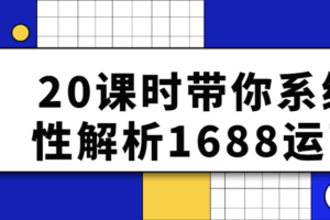 20课时带你系统性解析1688运营