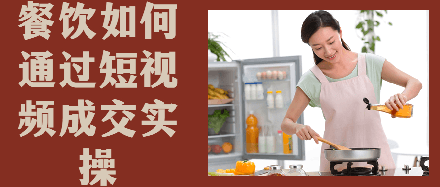 餐饮如何通过短视频成交实操 餐饮如何通过短视频成交实操