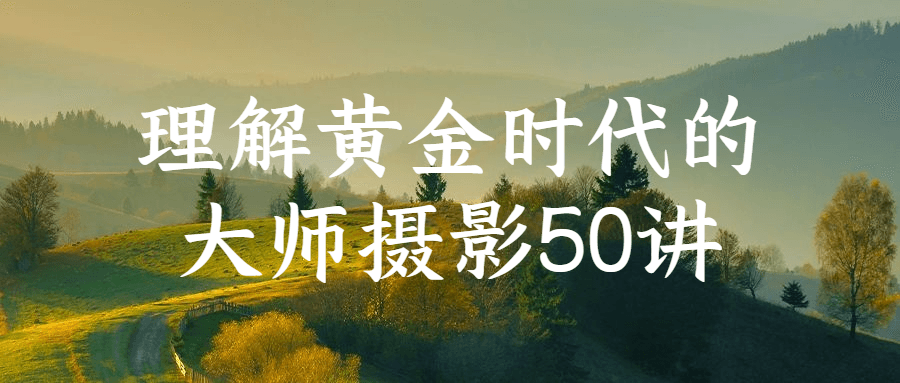 理解黄金时代的大师摄影50讲 理解黄金时代的大师摄影50讲