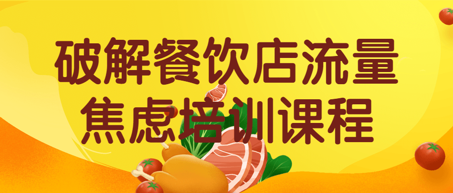 破解餐饮店流量焦虑培训课程 破解餐饮店流量焦虑培训课程