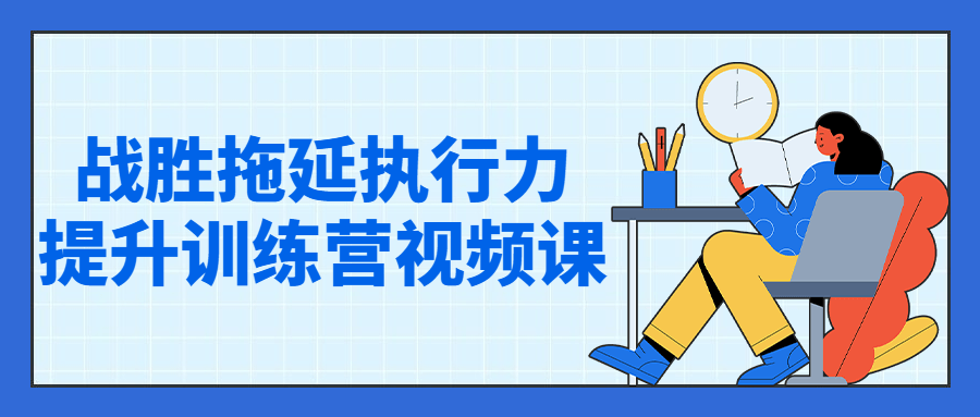 战胜拖延执行力提升训练营视频课 战胜拖延执行力提升训练营视频课