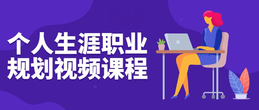 个人生涯职业规划视频课程 个人生涯职业规划视频课程