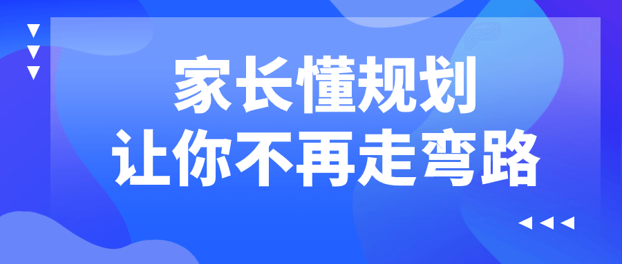 家长懂规划让你不再走弯路-1